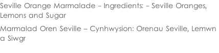 Seville Orange Marmalade - Ingredients: - Seville Oranges,  Lemons and Sugar  Marmalad Oren Seville – Cynhwysion: Orenau Seville, Lemwn  a Siwgr