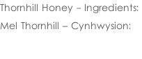 Thornhill Honey - Ingredients:   Mel Thornhill – Cynhwysion: