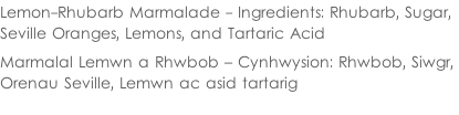 Lemon-Rhubarb Marmalade - Ingredients: Rhubarb, Sugar,  Seville Oranges, Lemons, and Tartaric Acid   Marmalal Lemwn a Rhwbob – Cynhwysion: Rhwbob, Siwgr,  Orenau Seville, Lemwn ac asid tartarig