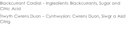 Blackcurrant Cordial - Ingredients: Blackcurrants, Sugar and  Citric Acid  Trwyth Cwrens Duon – Cynhwysion: Cwrens Duon, Siwgr a Asid  Citrig