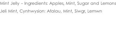 Mint Jelly - Ingredients: Apples, Mint, Sugar and Lemons  Jeli Mint, Cynhwysion: Afalau, Mint, Siwgr, Lemwn