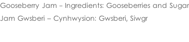 Gooseberry Jam - Ingredients: Gooseberries and Sugar  Jam Gwsberi – Cynhwysion: Gwsberi, Siwgr